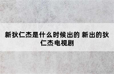 新狄仁杰是什么时候出的 新出的狄仁杰电视剧